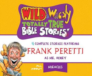 Wild & Wacky Totally True Bible Stories: All about Miracles by Frank E. Peretti