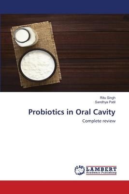 Probiotics in Oral Cavity by Sandhya Patil, Ritu Singh