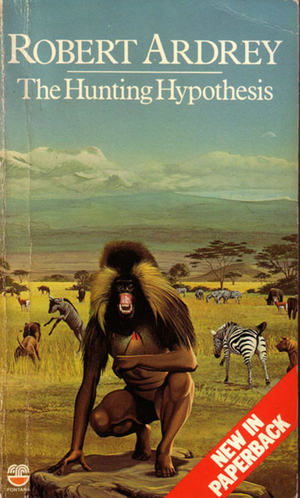 The Hunting Hypothesis: A Personal Conclusion Concerning the Evolutionary Nature of Man by Robert Ardrey