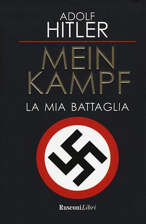 Mein Kampf. La mia battaglia by Adolf Hitler