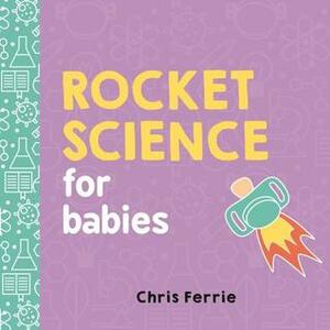 Rocket Science for Babies by Chris Ferrie