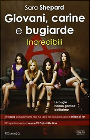 Giovani, carine e bugiarde. Incredibili by Sara Shepard