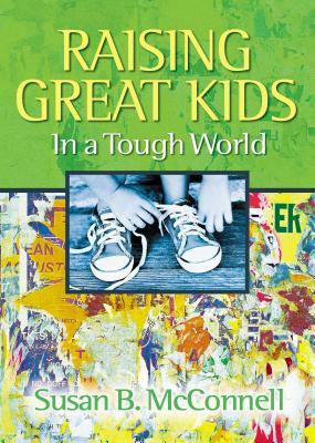 Raising Great Kids in a Tough World by Susan McConnell
