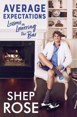 Average Expectations : Lessons in Lowering the Bar by Shep Rose