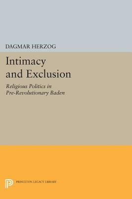 Intimacy and Exclusion: Religious Politics in Pre-Revolutionary Baden by Dagmar Herzog