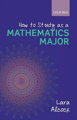 How to Study as a Mathematics Major by Lara Alcock