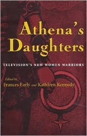 Athena's Daughters: Television's New Women Warriors by Frances H. Early, Kathleen Kennedy