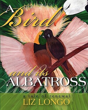 A Bird and Its Albatross: A Tale of Renewal by Liz Longo