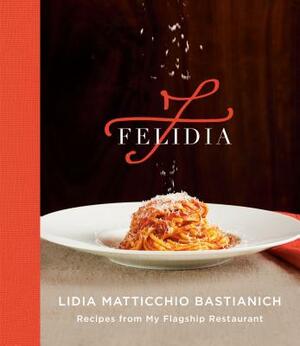 Felidia: Recipes from My Flagship Restaurant: A Cookbook by Lidia Matticchio Bastianich, Fortunato Nicotra, Tanya Bastianich Manuali