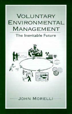 Voluntary Environmental Management: The Inevitable Future by John Morelli