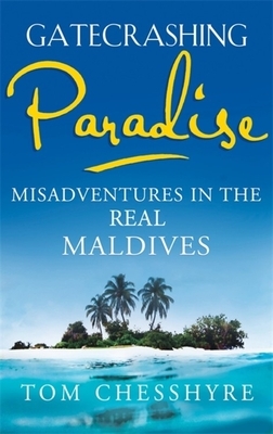 Gatecrashing Paradise: Misadventure in the Real Maldives by Tom Chesshyre