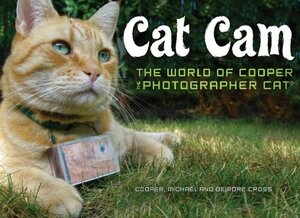 Cat Cam: The World of Cooper the Photographer Cat by Cooper Cross, Deirdre Cross, Michael Cross