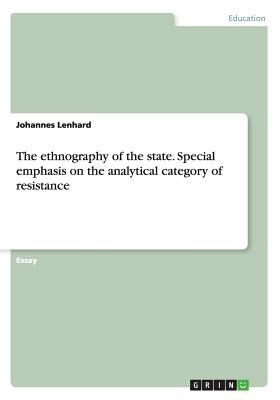 The Ethnography of the State. Special Emphasis on the Analytical Category of Resistance by Johannes Lenhard