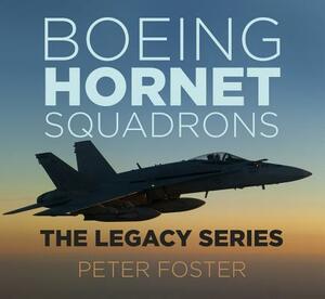 Boeing Hornet Squadrons: The Legacy Series by Peter Foster