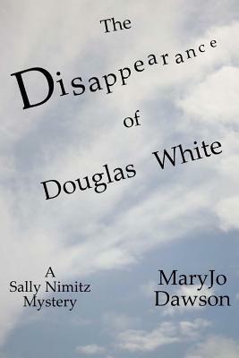 The Disappearance of Douglas White: Sally Nimitz Mystery by Maryjo Dawson