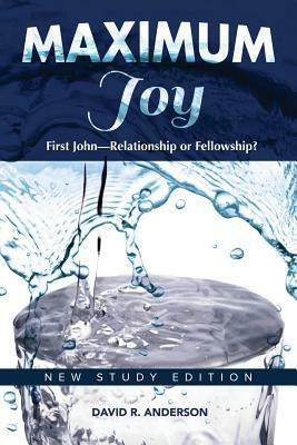 Maximum Joy: 1 John - Relationship or Fellowship?: New Study Edition by David R. Anderson