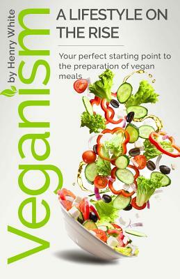 Veganism. A lifestyle on the rise.: Veganism. A lifestyle on the rise.Vegetarian Recipes Collection, Vegan Food, Vegan & Vegetarian Guide, Healthy Veg by Henry White