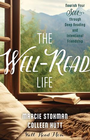 The Well-Read Life by Colleen Hutt, Marcie Stokman