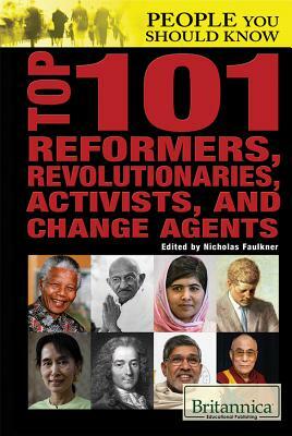Top 101 Reformers, Revolutionaries, Activists, and Change Agents by Nicholas Faulkner