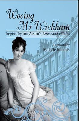 Wooing MR Wickham: Inspired by Jane Austen's Heroes and Villains by Michèle Roberts, Michèle Roberts