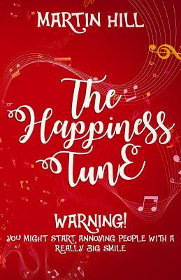 The Happiness Tune: When You Think You've Played Every Song, Remember This: There's Another by Martin Hill