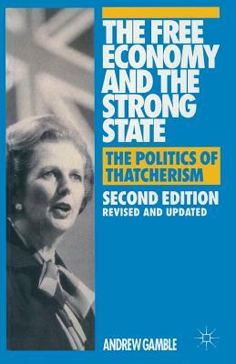 The Free Economy and the Strong State: The Politics of Thatcherism by 