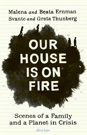 Our House is on Fire: Scenes of a Family and a Planet in Crisis by Malena Ernman