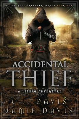 Accidental Thief: Book One in the LitRPG Accidental Traveler Adventure by C. J. Davis, Jamie Davis