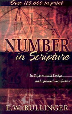 Number in Scripture: Its Supernatural Design and Spiritual Significance by E.W. Bullinger