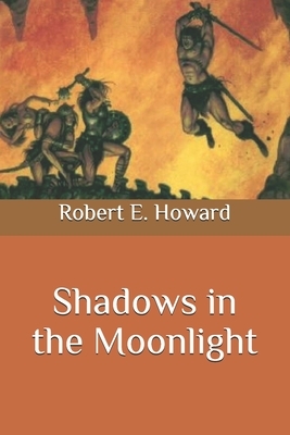 Shadows in the Moonlight by Robert E. Howard