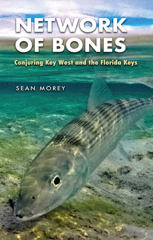 Network of Bones: Conjuring Key West and the Florida Keys by Sean Morey, M. Jimmie Killingsworth