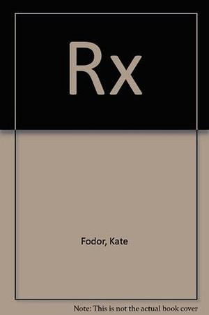 Rx: By Kate Fodor by Kate Fodor