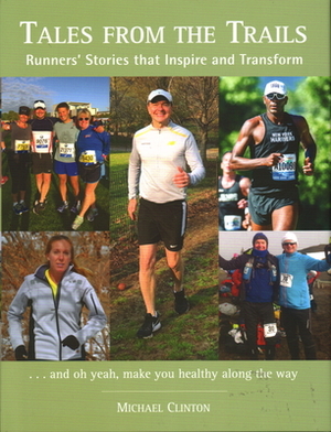 Tales from the Trails: Runners' Stories That Inspire and Transform by Michael Clinton