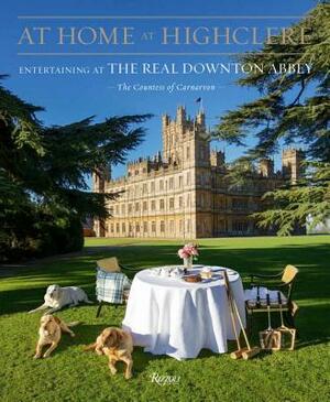 At Home at Highclere: Entertaining at the Real Downton Abbey by Fiona Carnarvon