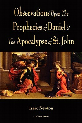Observations Upon The Prophecies Of Daniel And The Apocalypse Of St. John by Isaac Newton