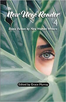 The New Urge Reader 4: Erotic Fiction by New Women Writers by Various, Su Orwell, Grace Murray