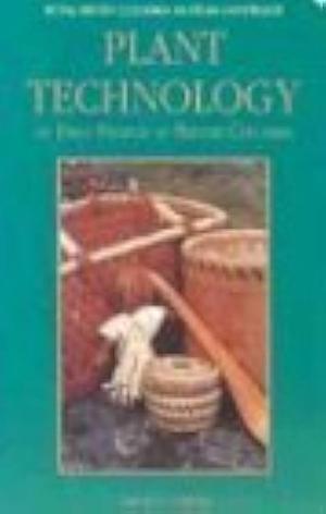 Plant Technology of First Peoples in British Columbia by Royal British Columbia Museum, Nancy J. Turner