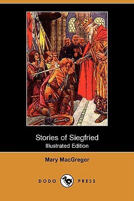 Stories of Siegfried (Illustrated Edition) (Dodo Press) by Mary MacGregor