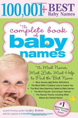 The Complete Book of Baby Names: The Most Names (100,001+), Most Unique Names, Most Idea-Generating Lists (600+) and the Most Help to Find the Perfect Name by Lesley Bolton