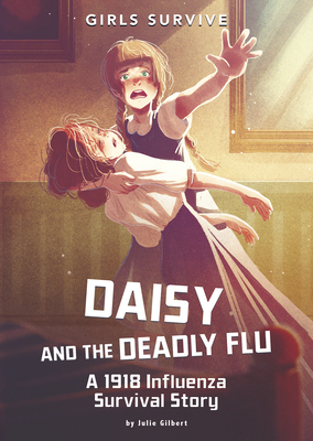 Daisy and the Deadly Flu: A 1918 Influenza Survival Story by Julie Gilbert, Matt Forsyth
