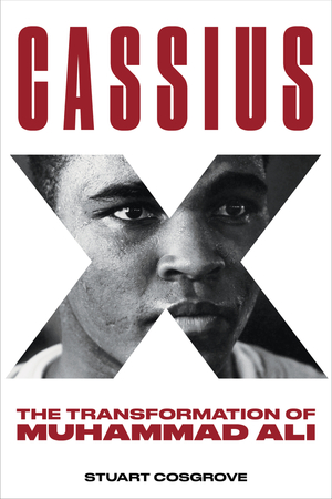 Cassius X: The Transformation of Muhammad Ali by Stuart Cosgrove