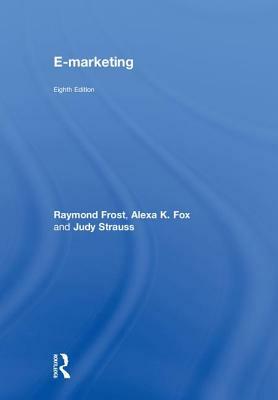 E-Marketing by Judy Strauss, Raymond D. Frost, Alexa Fox