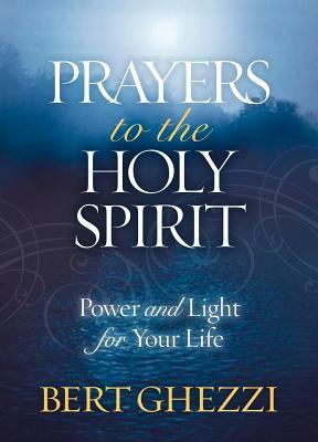 Prayers to the Holy Spirit: Power and Light for Your Life by Bert Ghezzi