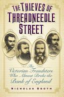 The Thieves of Threadneedle Street: The Victorian Fraudsters Who Almost Broke the Bank of England by Nicholas Booth