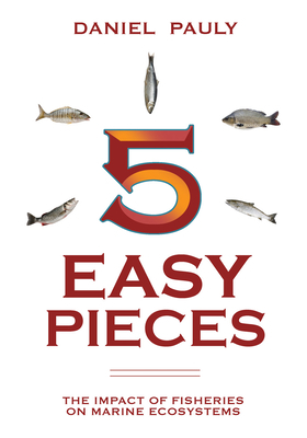 5 Easy Pieces: How Fishing Impacts Marine Ecosystems by Daniel Pauly