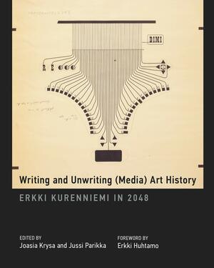 Writing and Unwriting (Media) Art History: Erkki Kurenniemi in 2048 by Joasia Krysa, Erkki Huhtamo, Erkki Kurenniemi, Jussi Parikka
