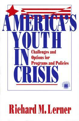 America's Youth in Crisis: Challenges and Options for Programs and Policies by Richard M. Lerner