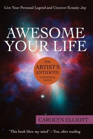 Awesome Your Life: The Artist's Antidote to Suffering Genius by Carolyn Elliott
