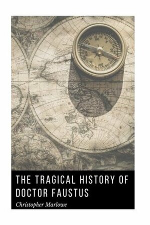 The Tragical History of Doctor Faustus by Christopher Marlowe: The Tragical History of Doctor Faustus by Christopher Marlowe by Gary R. Young, David Widger, Christopher Marlowe