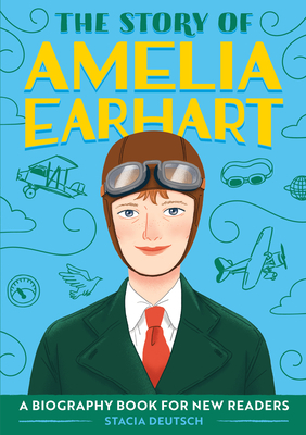 The Story of Amelia Earhart: A Biography Book for New Readers by Stacia Deutsch